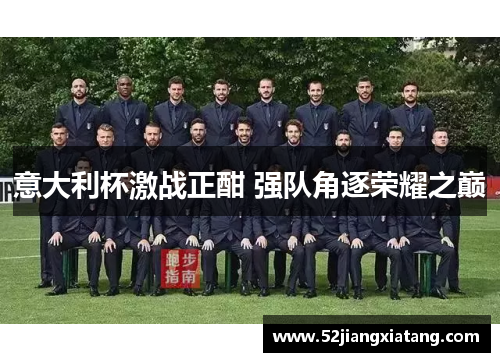 意大利杯激战正酣 强队角逐荣耀之巅 意大利杯激战正酣 强队角逐荣耀之巅