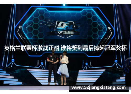 英格兰联赛杯激战正酣 谁将笑到最后捧起冠军奖杯 英格兰联赛杯激战正酣 谁将笑到最后捧起冠军奖杯