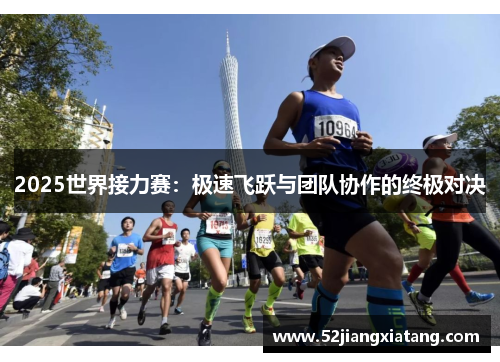 2025世界接力赛:极速飞跃与团队协作的终极对决 2025世界接力赛:极速飞跃与团队协作的终极对决