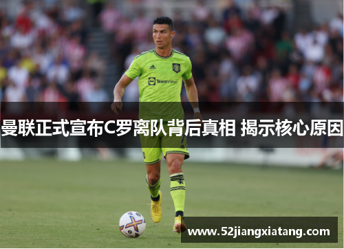 曼联正式宣布C罗离队背后真相 揭示核心原因 曼联正式宣布C罗离队背后真相 揭示核心原因